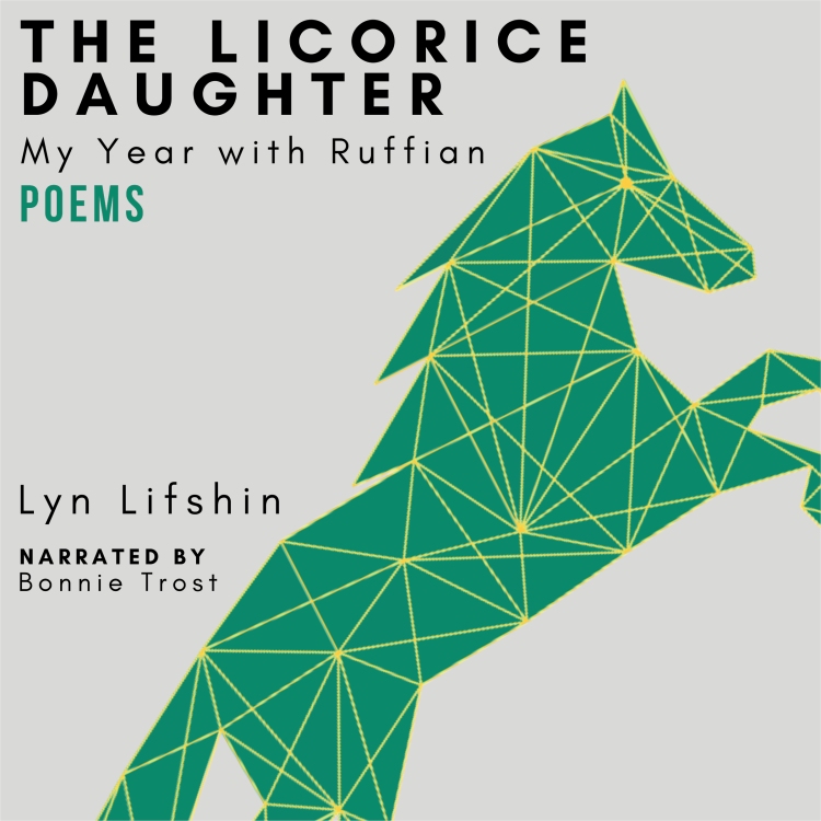 The Licorice Daughter: My Year with Ruffian. Poems. By Lyn Lifshin. Narrated by Bonnie Trost. Click to purchase.